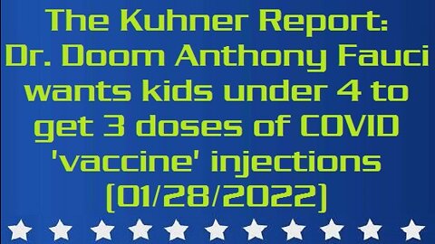 The Kuhner Report: Dr. Doom Anthony Fauci wants kids under 4 to get 3 doses of COVID 'vaccine' injections (aired: 01/28/2022)