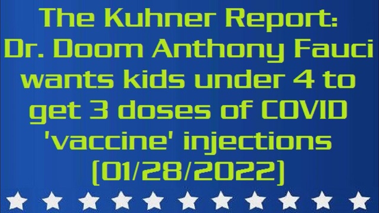 The Kuhner Report: Dr. Doom Anthony Fauci wants kids under 4 to get 3 doses of COVID 'vaccine' injections (aired: 01/28/2022)