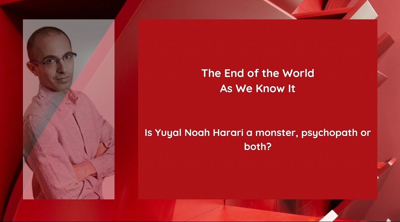 The End of the World As We Know It: Is Yuval Noah Harari a Monster, Psychopath or Both?