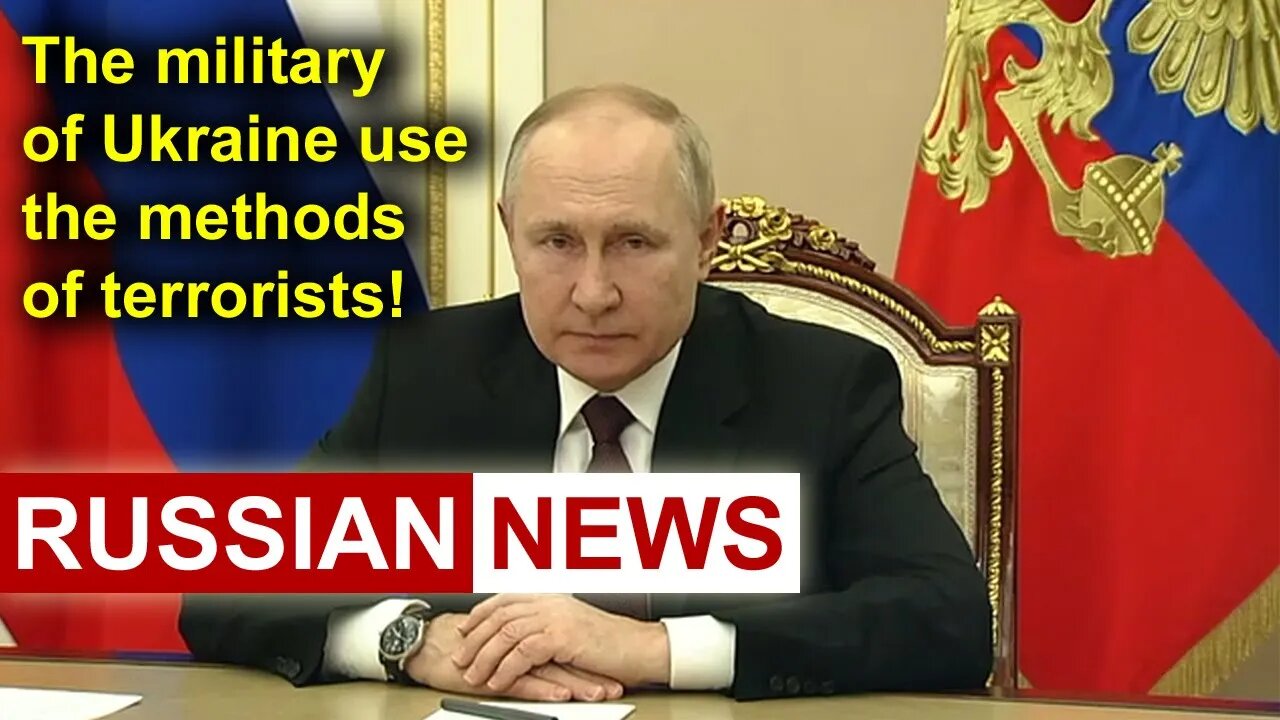 Putin said: The military of Ukraine use the methods of terrorists! Russia Ukraine conflict