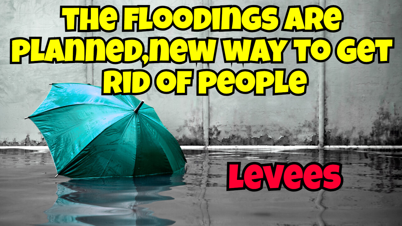 THEY ARE CREATING DISASTERS BY BREAKING LEVEES TO FLOOD THE PEOPLE