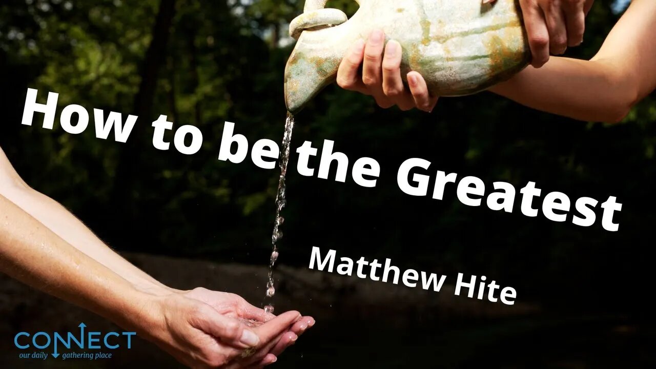 "How to be the Greatest " - Matthew Hite - CONNECT - 7/18/2022