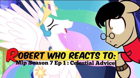 Robert who Reacts to: MLP Fim season 7 episode 1: Celestial Advice