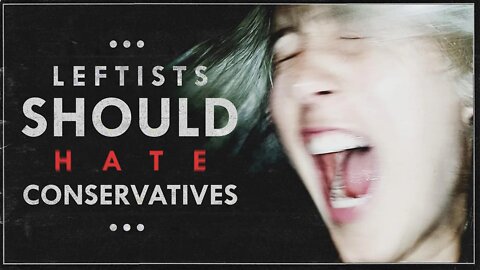 Leftists SHOULD hate Conservatives