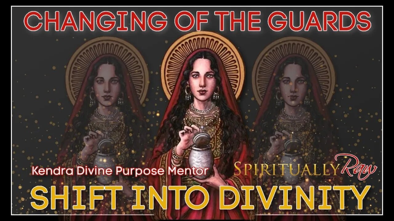 CHANGING OF THE GUARDS Shifting Into Divinity w. Kendra Divine Purpose Mentor