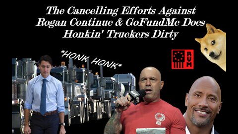 The Cancelling Efforts Against Rogan Continue & GoFundMe Does Honkin' Truckers Dirty