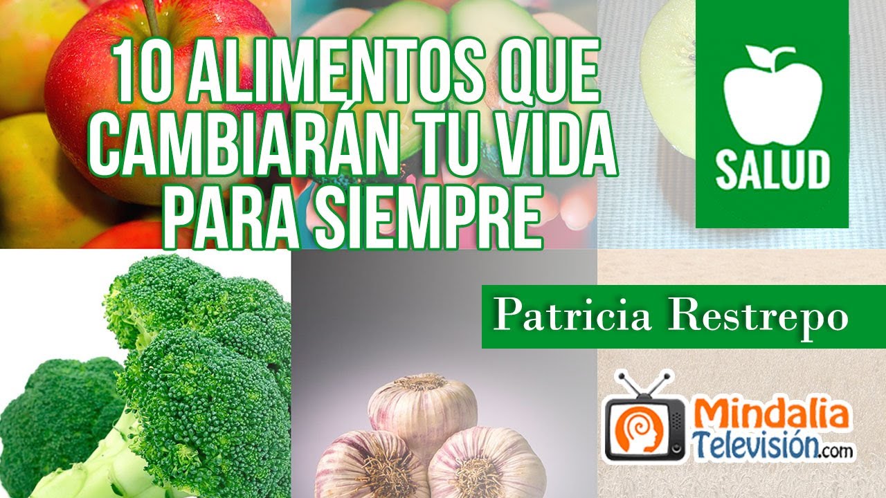 10 alimentos que cambiarán tu vida para siempre, por Patricia Restrepo