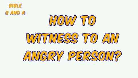 How to Witness to an Angry Person