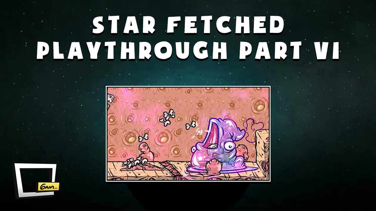 Star Fetched Playthrough - Part VI