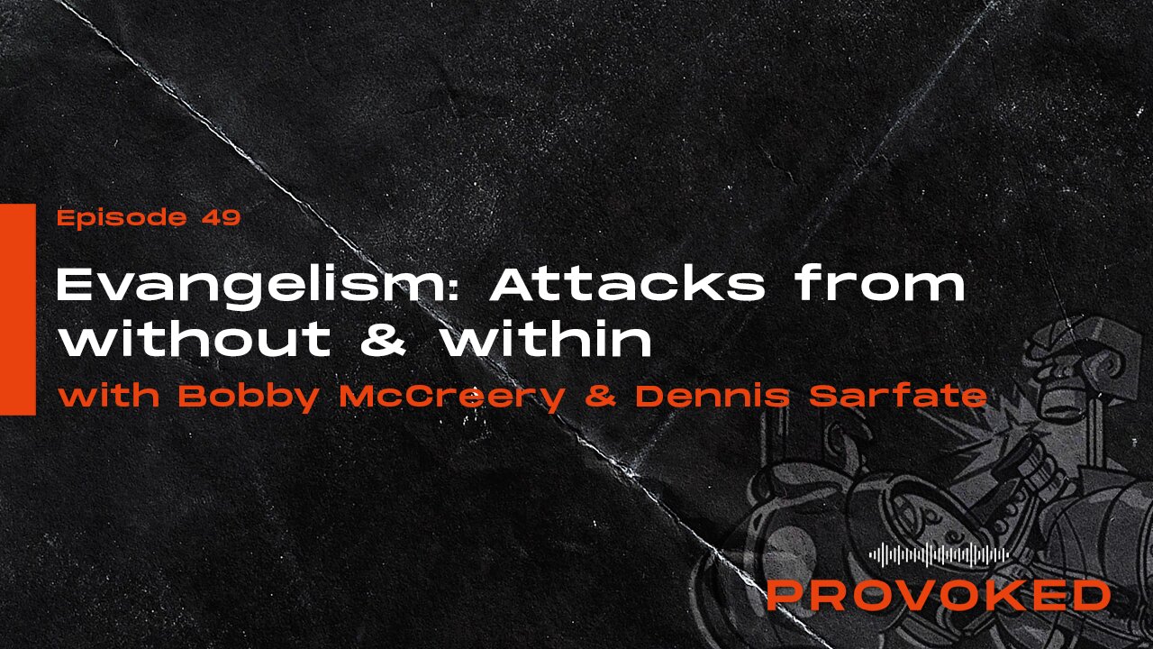 #49 - Evangelism: Attacks From the Outside & From Within W/Dennis Sarfate & Bobby McCreery