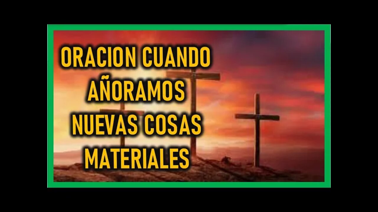 ORACION CUANDO AÑORAMOS NUEVAS COSAS MATERIALES