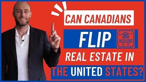 Can Canadians Flip Real Estate In The United States?