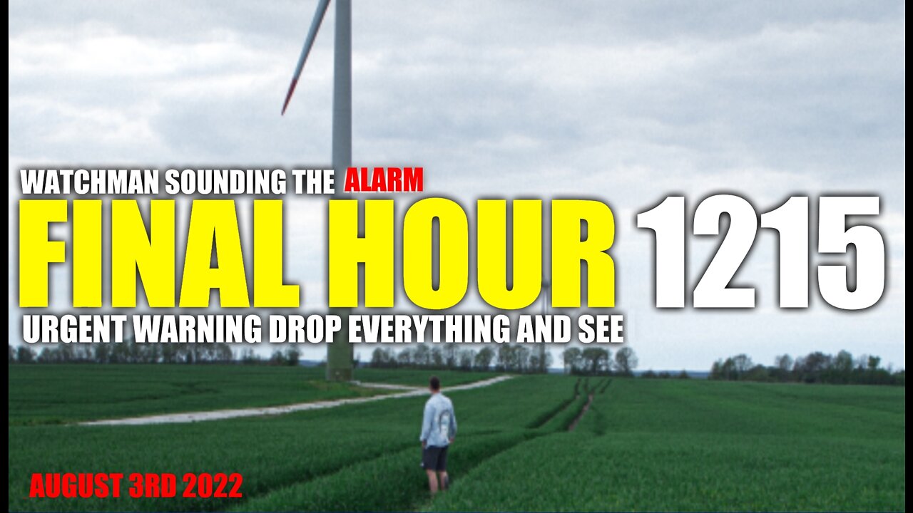 FINAL HOUR 1215 - URGENT WARNING DROP EVERYTHING AND SEE - WATCHMAN SOUNDING THE ALARM