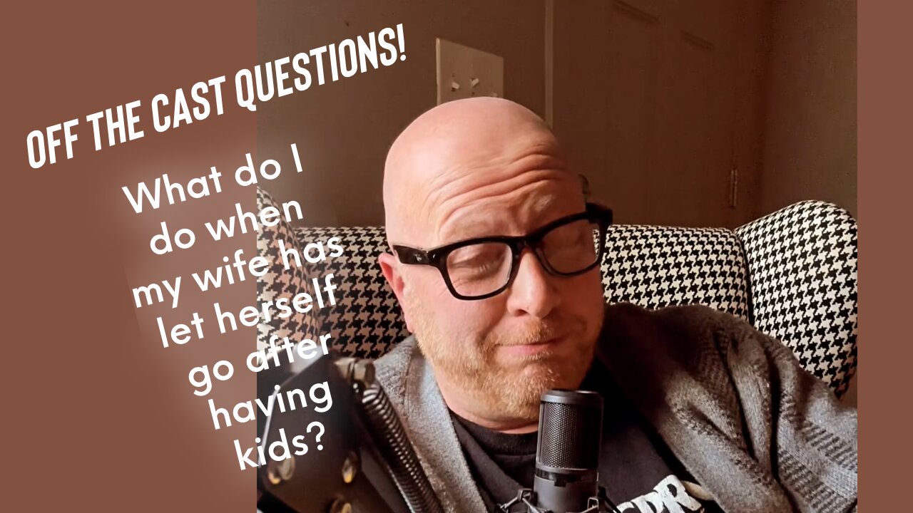 Off the cast questions: What do you do when your wife lets herself go after having kids?