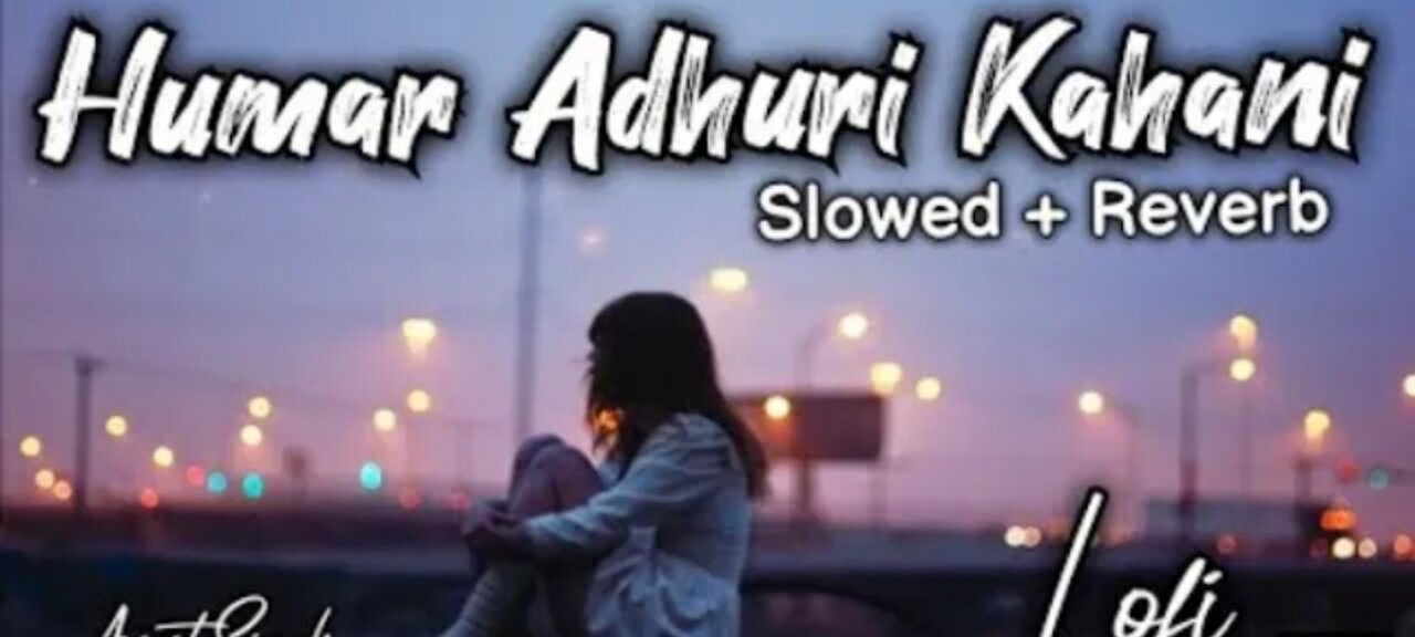 HUMARI ADHURI KAHANI [SLOWED REVERB] LO-FI SONG ARIJIT SINGH