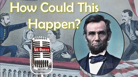 Lincoln’s Assassination: The Incompetence of One Man Cost the Life of a President