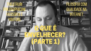 Theatrum Philosophicum − O QUE É ENVELHECER? (parte 1)