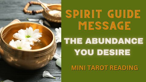 SPIRIT GUIDE MESSAGE ~ THE ABUNDANCE YOU DESIRE ~ #MINI #TAROT #READING