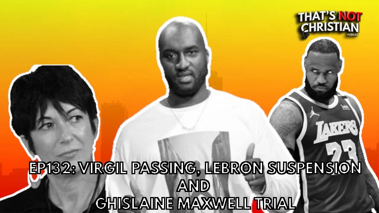 EP132: VIRGIL Passing, LEBRON Suspension and GHISLAINE MAXWELL Trial