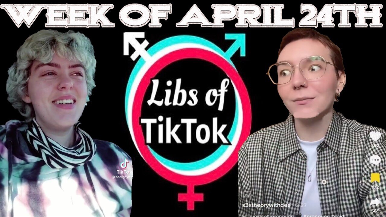 Libs of Tik-Tok: Week of April 24th