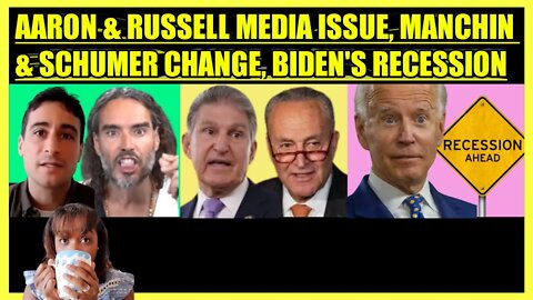 AARON MATE' & RUSSELL BRAND MEDIA ISSUE, MANCHIN & SCHUMER CHANGE, BIDEN'S RECESSION