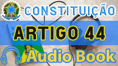 Artigo 44 DA CONSTITUIÇÃO FEDERAL - Audiobook e Lyric Video Atualizados 2022 CF 88