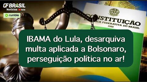 IBAMA do Lula, desarquiva multa aplicada a Bolsonaro, perseguição política no ar!