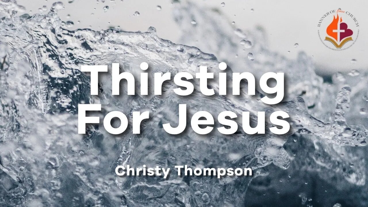 Thirsting For Jesus - Christy Thompson - July 4th, 2021
