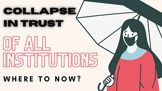 Collapse in Trust of All Institutions - Where to Now?