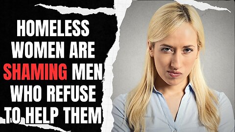 Homeless Women Are SHAMING Men Who Refuse To Help Them