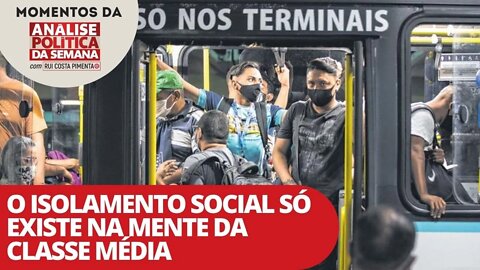 O isolamento social só existe na mente da classe média - Momentos da Análise Política da Semana