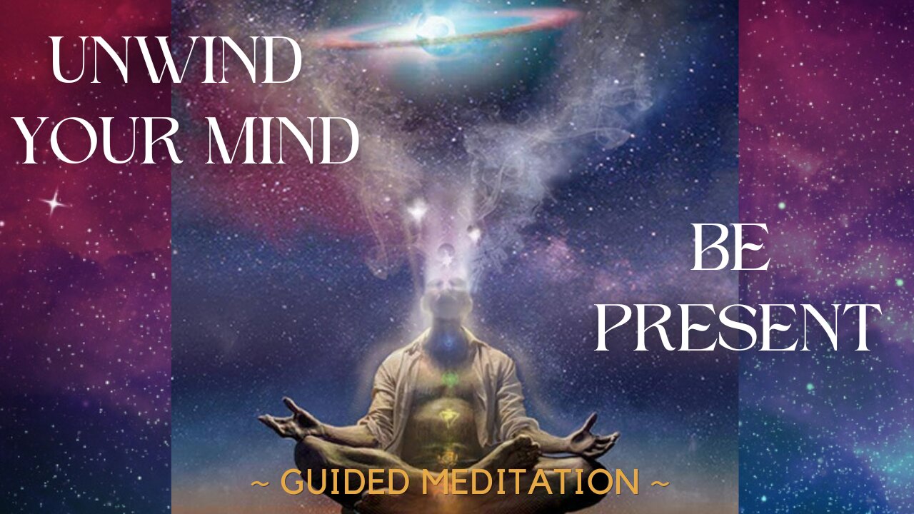 Unwind Your Mind, Be Present (Guided Meditation)