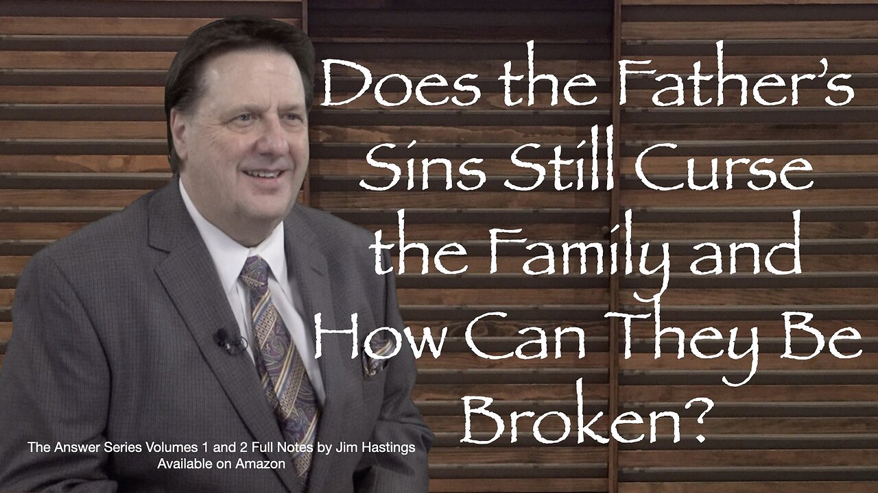 Does the Father's Sins Still Curse the Family and How Can They Be Broken? Dr Jim Hastings