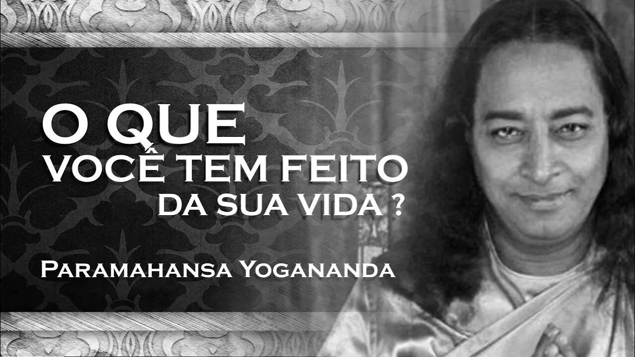 PARAMAHANSA YOGANANDA O QUE VOCÊ TEM FEITO COM VOCÊ