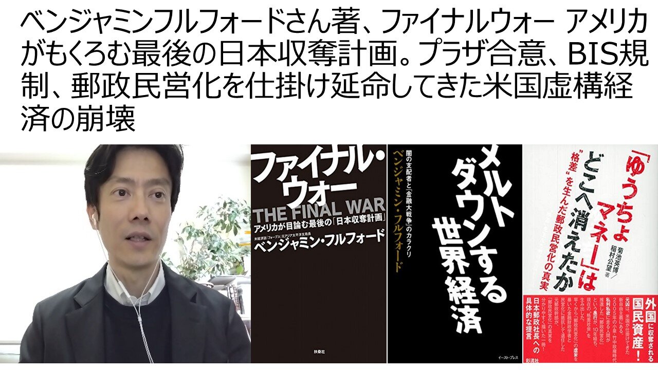 ベンジャミンフルフォードさん著、ファイナルウォー アメリカがもくろむ最後の日本収奪計画。プラザ合意、BIS規制、郵政民営化を仕掛け延命してきた米国虚構経済の崩壊