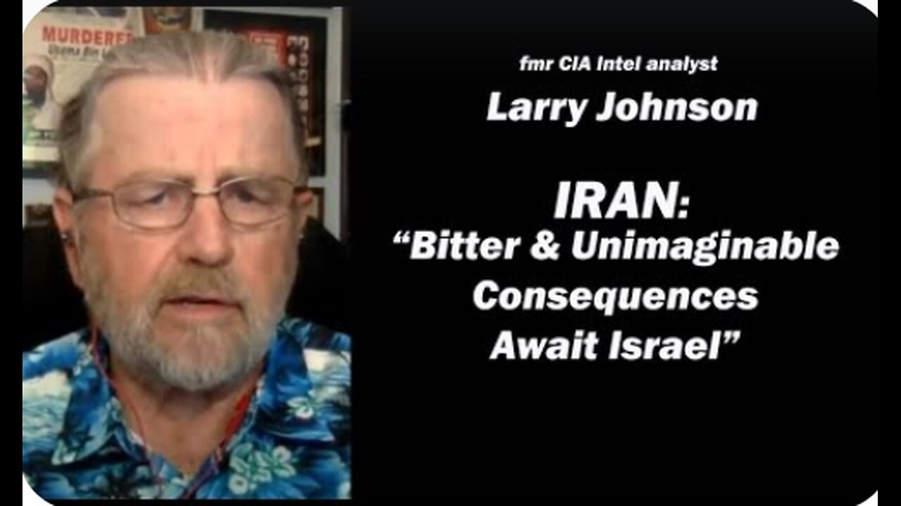 IRAN “Bitter & Unimaginable Consequences Await Israel” w/Larry Johnson