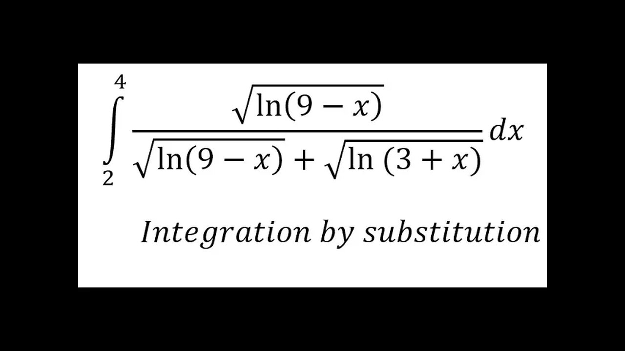 Integral ∫ From 2 to 4 √(ln⁡(9-x) )/(√(ln⁡(9-x) )+√(ln⁡(3+x))) dx - Integration by substitution