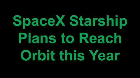 SpaceX Starship to Reach Orbit this Year