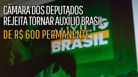 Câmara dos Deputados rejeita tornar Auxílio Brasil de R$ 600 permanente