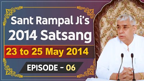 Sant Rampal Ji's 2014 Satsangs | 23 to 25 May 2014 HD | Episode - 06 | SATLOK ASHRAM