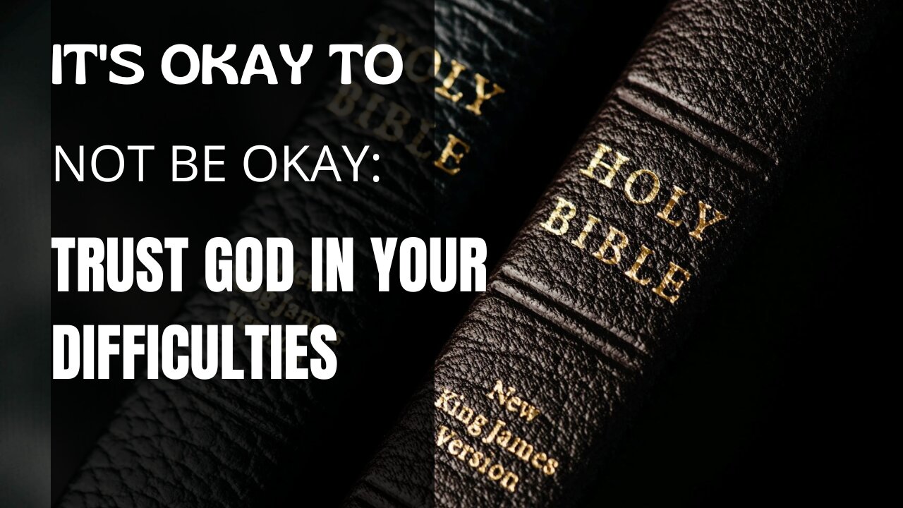 It's okay to not be okay: Trust God in your difficulties