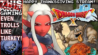 HAPPY THANKSGIVING! - Dragon Quest X ONLINE: RISE OF THE FIVE TRIVES - Trolls Like Turkey Too!