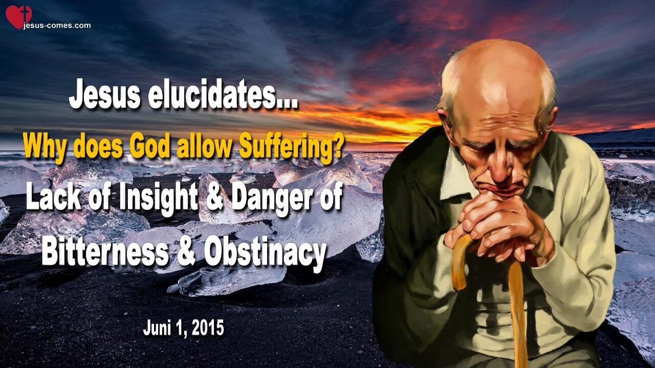 June 1, 2015 ❤️ Why does God allow Suffering ?... Lack of Insight, Bitterness & Obstinacy