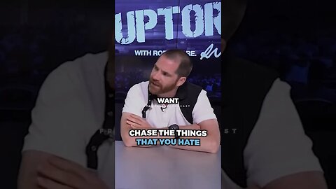 CHASE the things that you HATE..