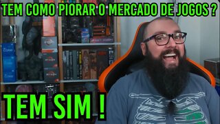 Tem Como Piorar o Mercado de Jogos ? Tem sim!