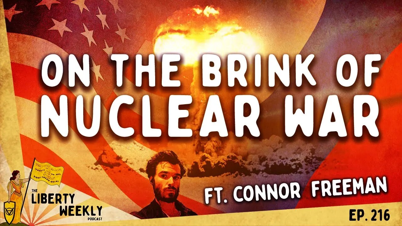 On the Brink of Nuclear War ft. Connor Freeman Ep. 216