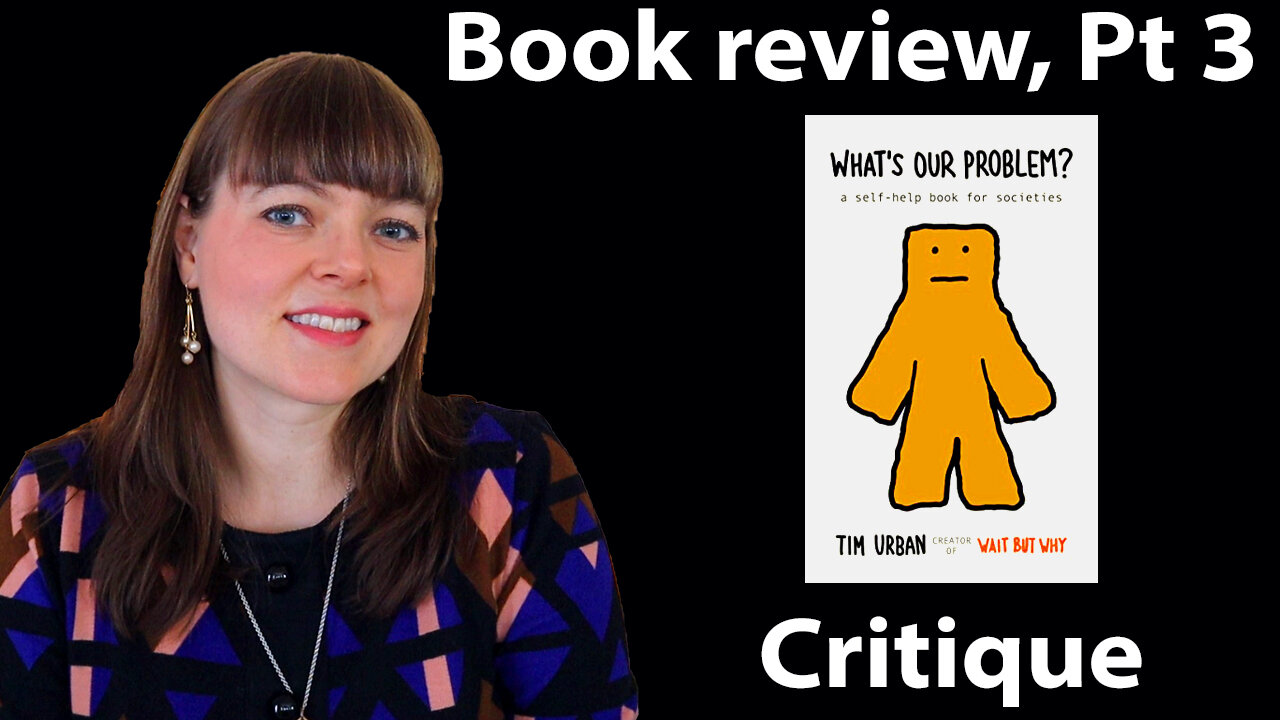 Critique of book “What's Our Problem” by Tim Urban | Book Review Part 3 of 3