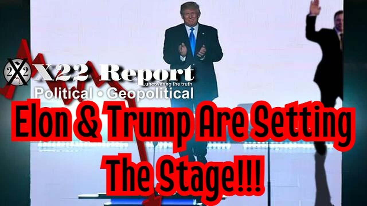 X22 Report: Elon & Trump Are Setting The Stage!!!