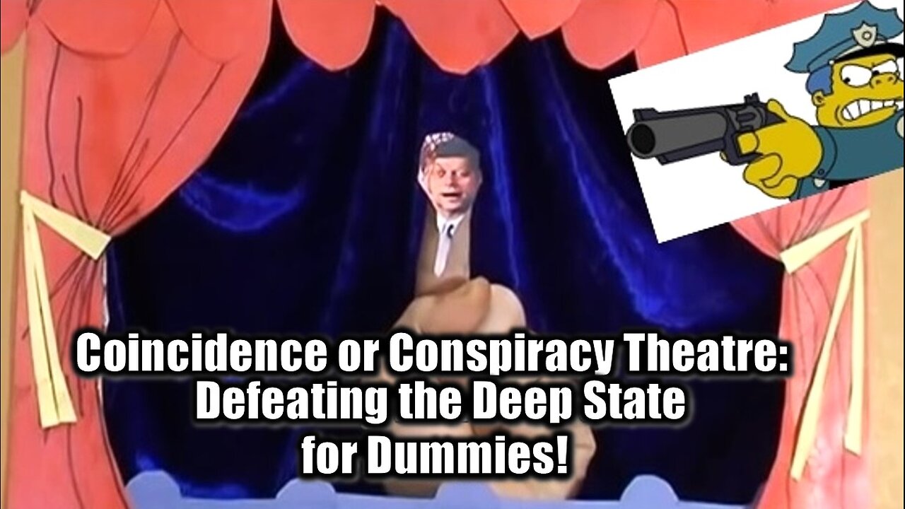 Coincidence or Conspiracy Theatre: Defeating the Deep State for Dummies!