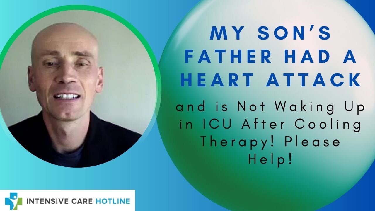 My Son’s Father Had a Heart Attack and is Not Waking Up in ICU After Cooling Therapy! Please Help!